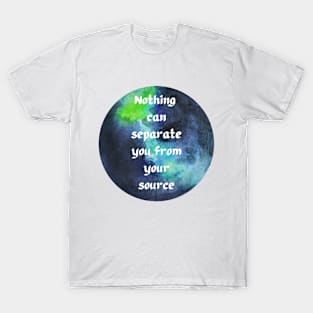 NOTHING CAN SEPARATE YOU FROM YOUR SOURCE T-Shirt